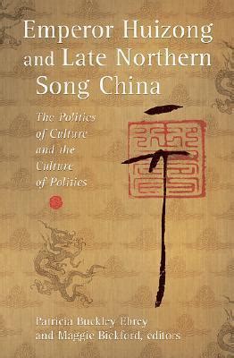 Emperor Huizong And Late Northern Song China The Politics Of Culture