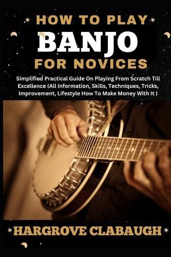 How To Play Banjo For Novices Simplified Practical Guide On Playing From Scratch Till