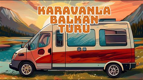 Karavanla Balkan Turu Ba Liyor Yunanistan B L M Youtube