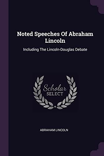 Noted Speeches Of Abraham Lincoln: Including The Lincoln-Douglas Debate ...