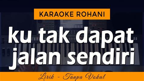 Ku Tak Dapat Jalan Sendiri Karaoke Lagu Rohani Youtube