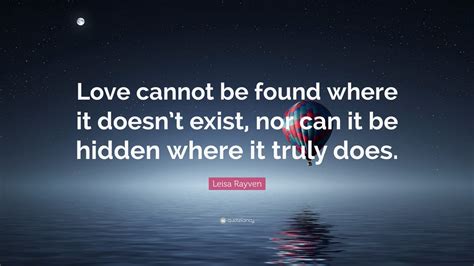 Leisa Rayven Quote Love Cannot Be Found Where It Doesnt Exist Nor