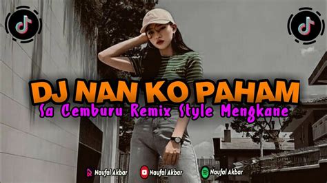 Dj Nan Ko Paham X Sa Cemburu Deng Ngana Remix Slow Full Mengkane