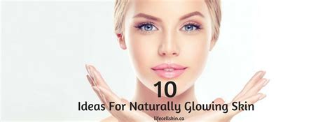 Top 10 Ideas For Naturally Glowing Skin Lifecellskin