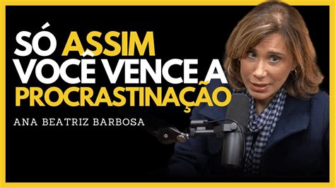 Dra Ana Beatriz Barbosa Jeito fácil de vencer a procrastinação YouTube