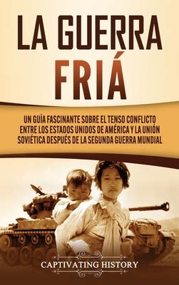 La Guerra Fr A Un Gu A Fascinante Sobre El Tenso Conflicto Entre Los