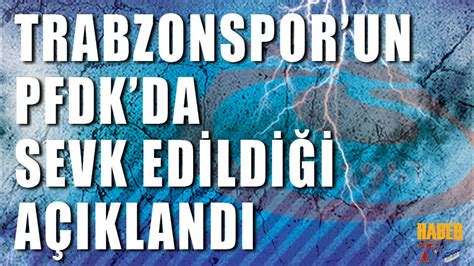 Trabzonspor un PFDK ya Sevk Edildiği Açıklandı Trabzon Haber