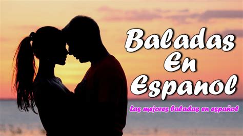 Las Mejores Baladas Románticas en Español para Enamorar y Recordar