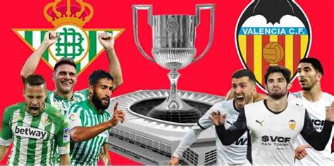 Finale Copa Del Rey Real Betis Vs Valencia Probabili Formazioni E