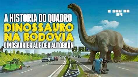 Especial A Historia Do Quadro Dinossauro Na Rodovia O Som Do K