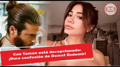 Can Yaman Est Decepcionado Dura Confesi N De Demet Zdemir Youtube