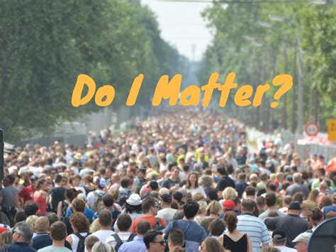 "Do I Matter?" A Search for Significance - Deeper Still