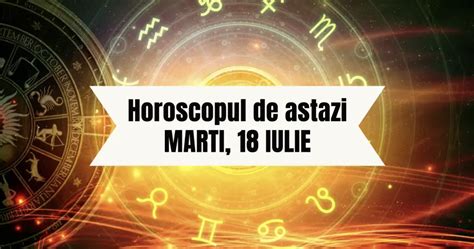 Horoscop Zilnic Marti Iulie Ne Punem Pe Primul Plan