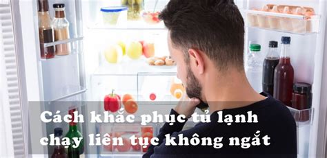 Nguyên nhân và cách khắc phục tủ lạnh chạy liên tục không ngắt Điện