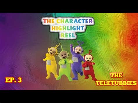 The Character Highlight Reel Ep 3 The Teletubbies YouTube