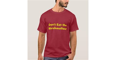 Dont Eat The Marshmallow T Shirt Zazzle