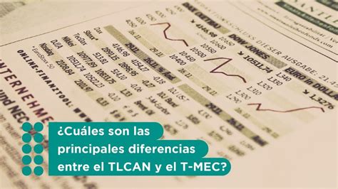 ¿cuáles Son Las Principales Diferencias Entre El Tlcan Y El T Mec