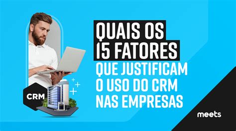 Quais Os Fatores Que Justificam O Uso Do Crm Nas Empresas Central De