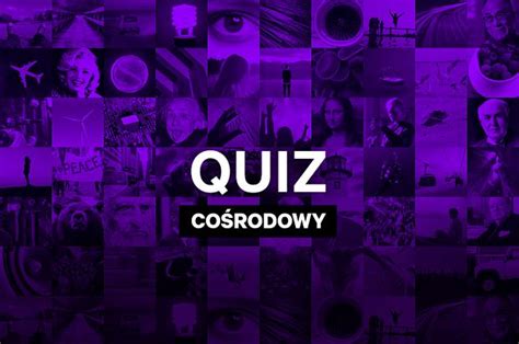 Quiz Ten Co Rodowy Quiz Wiedzy Og Lnej Posk Ada Was Na Opatki