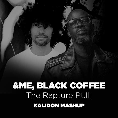 Me Black Coffee The Rapture Pt Iii Kalidon Mashup By K A L I D O