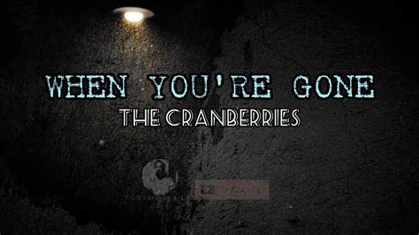 When You Re Gone The Cranberries Lyric Youtube