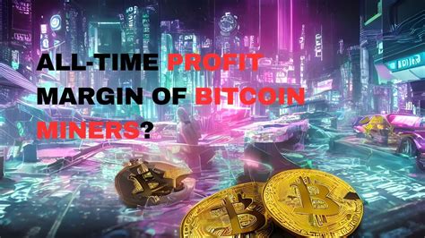 Bitcoin Mining Secrets Unveiled Discover The All Time Profit Margins