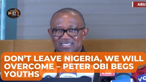 Vopigbo Dont Leave Nigeria We Will Overcome Peter Obi Begs Youths