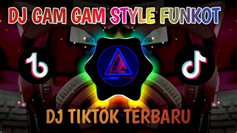 Dj Gam Gam Style Funkot Viral Tiktok 2023 Youtube