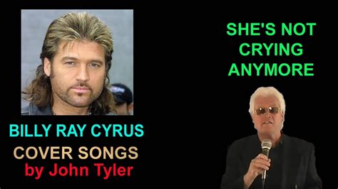 Billy Ray Cyrus She S Not Crying Anymore Sung By John Tyler Youtube