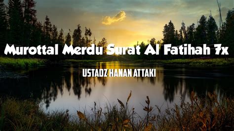 Murottal Merdu Surat Al Fatihah 7x Ustadz Hanan Attaki Lc YouTube