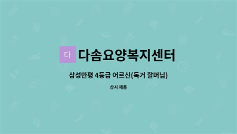 다솜요양복지센터 삼성만평 4등급 어르신독거 할머님 오전 방문요양 더팀스