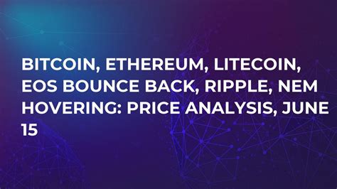 Bitcoin Ethereum Litecoin Eos Bounce Back Ripple Nem Hovering