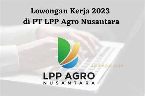 Lowongan Kerja 2023 BUMN Di PT LPP Agro Nusantara Ada Banyak Posisi