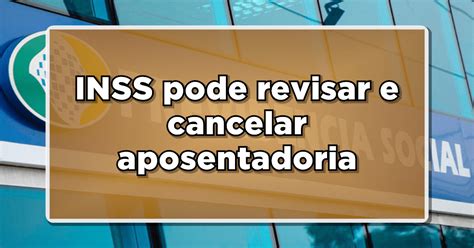 CUIDADO INSS Pode Revisar E Cancelar Pagamento De Aposentadoria