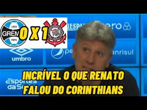 OLHA O QUE RENATO GAÚCHO FALOU DO CORINTHIANS YouTube