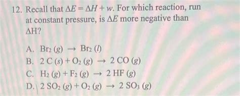 Solved 12. Recall that ΔE=ΔH+w. For which reaction, run at | Chegg.com