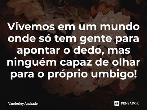 ⁠vivemos Em Um Mundo Onde Só Tem Vanderley Andrade Pensador