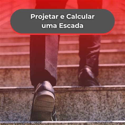 Como Projetar E Calcular Uma Escada Um Guia Detalhado Arquitete Suas