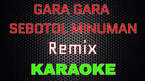 GARA GARA SEBOTOL MINUMAN Remix Karaoke LMusical YouTube