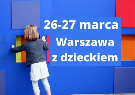 26 27 Marca Warszawa Z Dzieckiem Ja Plus Dwa Blog Parentingowy