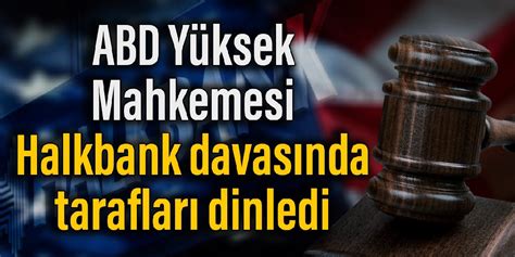 Abd Y Ksek Mahkemesi Halkbank Davas Nda Taraflar Dinledi