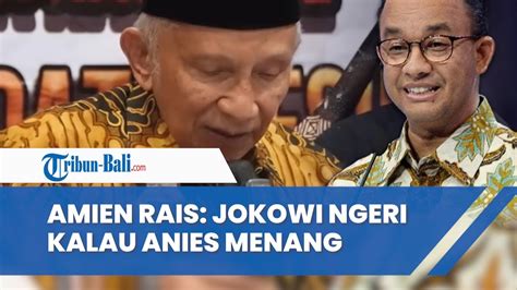 Amien Rais Jokowi Ngeri Anies Baswedan Jadi Presiden Galau Pilih