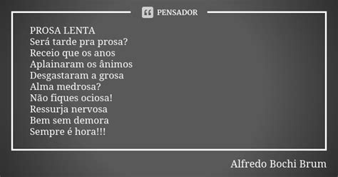 Prosa Lenta Será Tarde Pra Prosa Alfredo Bochi Brum Pensador