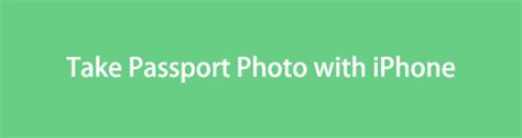 Take Passport Photo With Iphone Full Guide