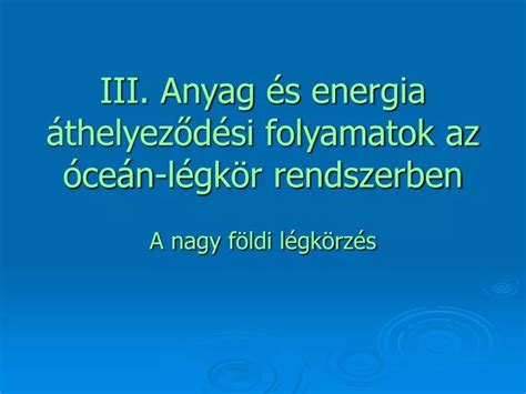 Ppt Iii Anyag S Energia Thelyez D Si Folyamatok Az Ce N L Gk R