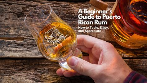 A Beginner’s Guide to Puerto Rican Rum: How to Taste, Enjoy, and Appreciate