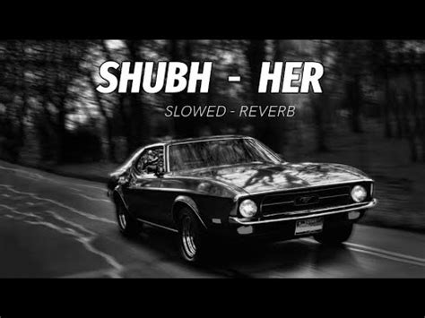 Shubh Her Slowed Reverb Tune Tales Youtube