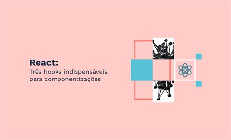 React Tr S Hooks Indispens Veis Para Componentiza Es