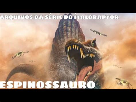 Arquivos dos Dinos da Série do Ítaloraptor Parte 10 Espinossauro YouTube