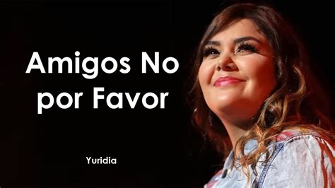 Amigos No Por Favor Yuridia Letra Lyrics Amor YouTube